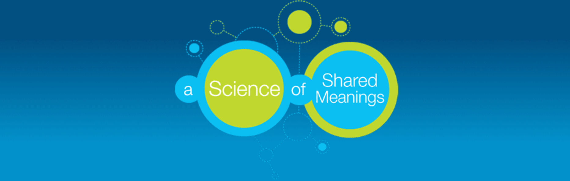 Series of yellow and blue bubbles, captioned with: A Science of Shared Meanings