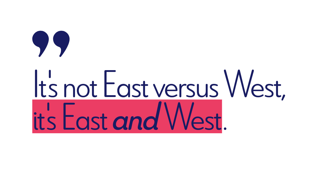 It's not East versus West, it's East and West