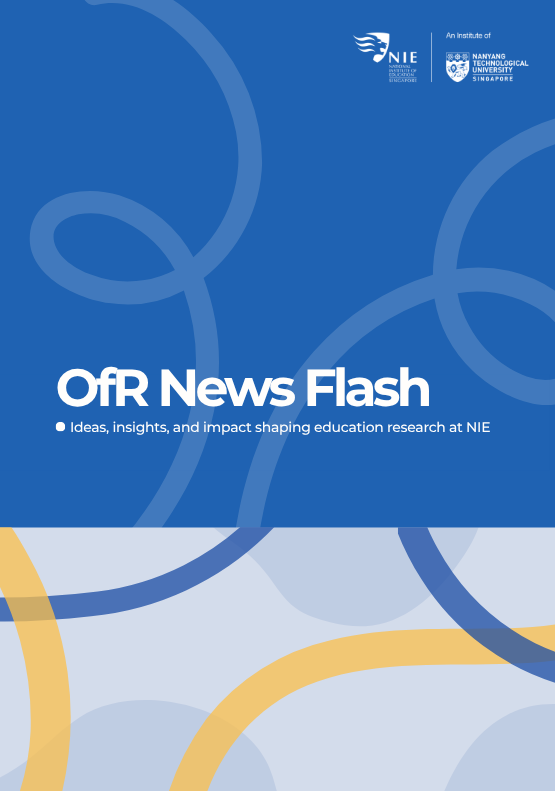 OfR News Flash: Ideas, insights, and impact shaping education research at NIE
